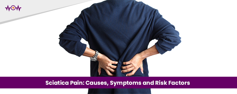 Sciatica Pain: Causes, Symptoms and Risk Factors
