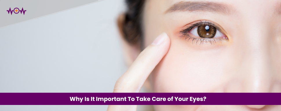 Why Is It Important To Take Care of Your Eyes?